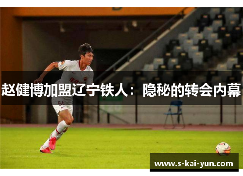 赵健博加盟辽宁铁人：隐秘的转会内幕