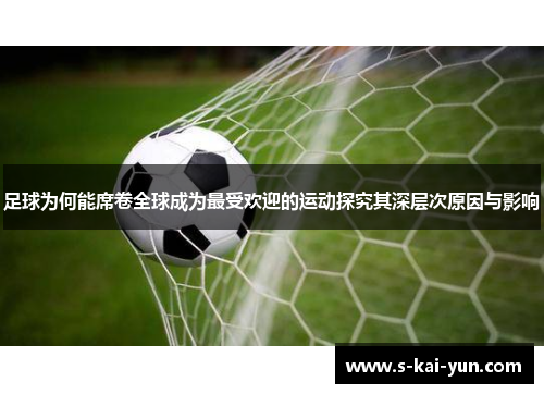 足球为何能席卷全球成为最受欢迎的运动探究其深层次原因与影响 足球为何能席卷全球成为最受欢迎的运动探究其深层次原因与影响