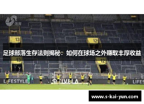 足球部落生存法则揭秘:如何在球场之外赚取丰厚收益 足球部落生存法则揭秘:如何在球场之外赚取丰厚收益
