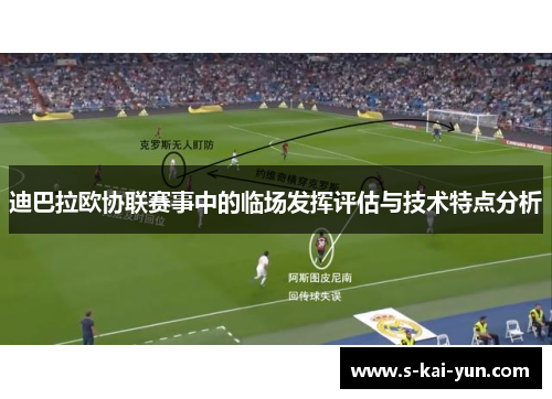 迪巴拉欧协联赛事中的临场发挥评估与技术特点分析 迪巴拉欧协联赛事中的临场发挥评估与技术特点分析