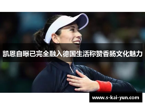 凯恩自曝已完全融入德国生活称赞香肠文化魅力 凯恩自曝已完全融入德国生活称赞香肠文化魅力