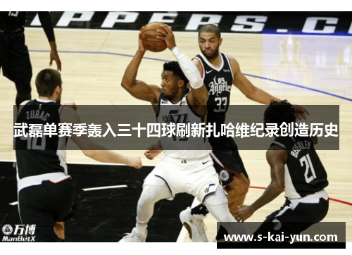 武磊单赛季轰入三十四球刷新扎哈维纪录创造历史