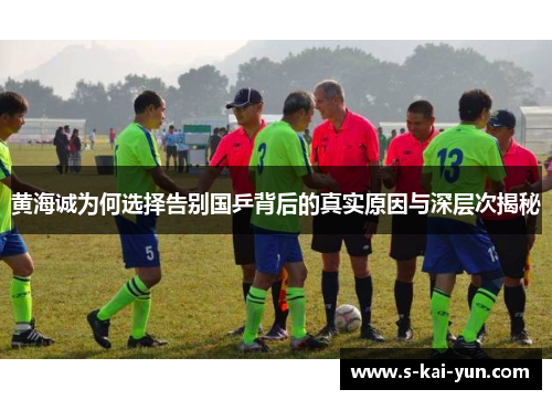 黄海诚为何选择告别国乒背后的真实原因与深层次揭秘 黄海诚为何选择告别国乒背后的真实原因与深层次揭秘