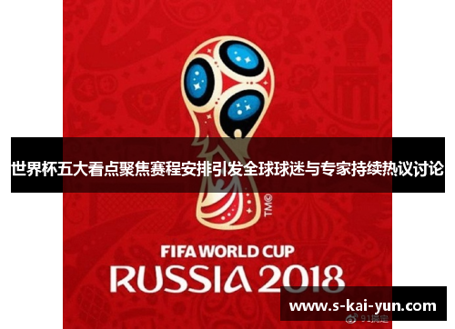 世界杯五大看点聚焦赛程安排引发全球球迷与专家持续热议讨论 世界杯五大看点聚焦赛程安排引发全球球迷与专家持续热议讨论