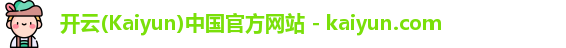 开云(Kaiyun)中国官方网站 - kaiyun.com